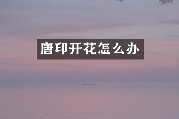 唐印开花怎么办
