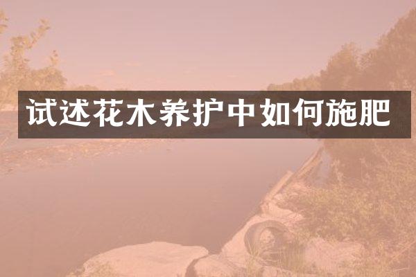 试述花木养护中如何施肥