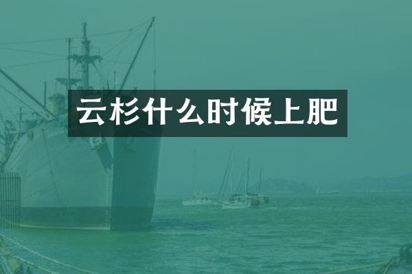 云杉什么时候上肥