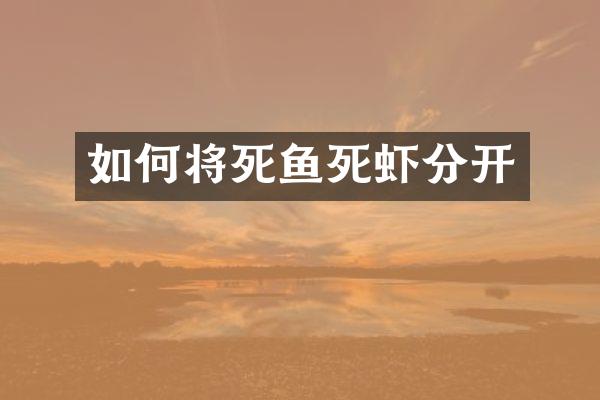 如何将死鱼死虾分开