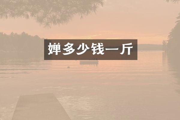 婵多少钱一斤