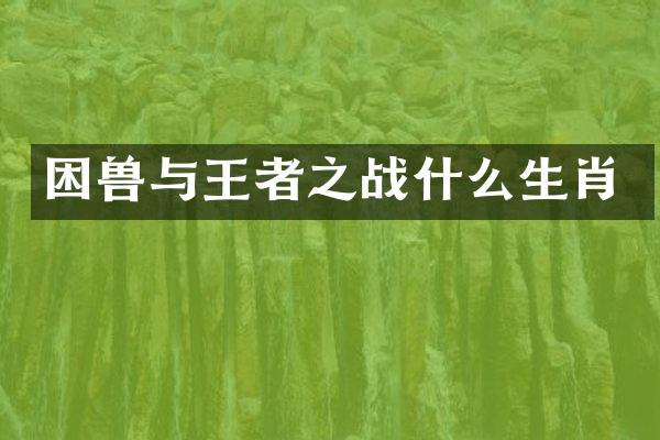 困兽与王者之战什么生肖