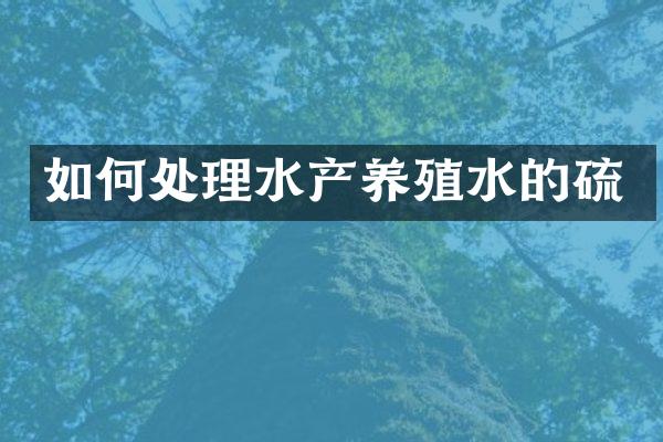 如何处理水产养殖水的硫