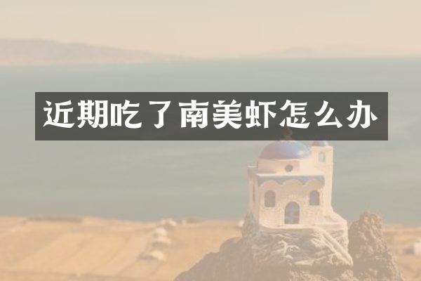近期吃了南美虾怎么办
