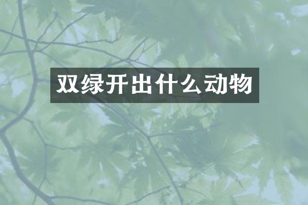 双绿开出什么动物
