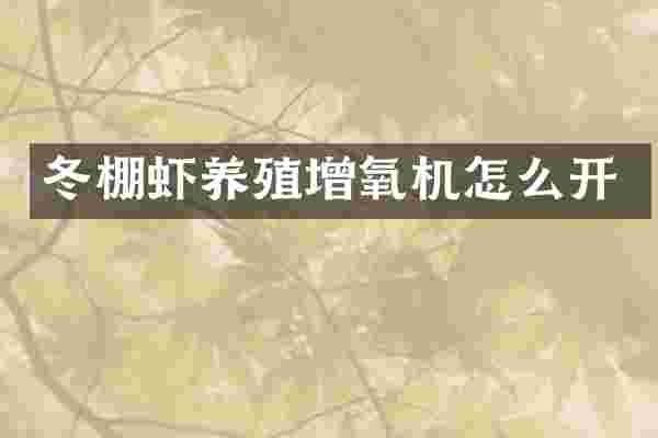 冬棚虾养殖增氧机怎么开