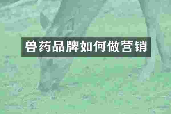 兽药品牌如何做营销