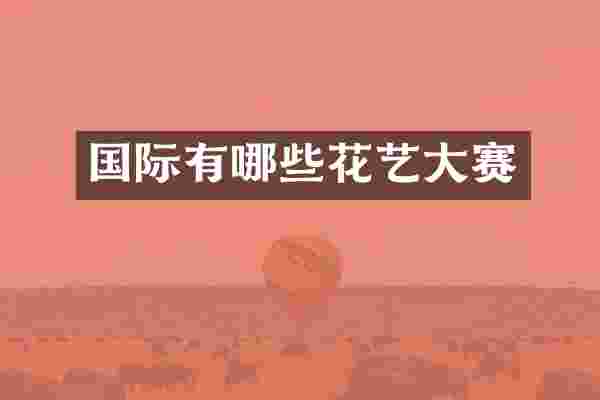 国际有哪些花艺大赛