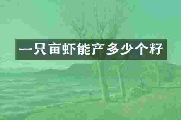 一只亩虾能产多少个籽