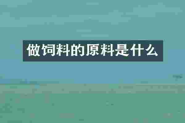 做饲料的原料是什么