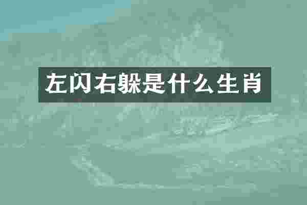 左闪右躲是什么生肖
