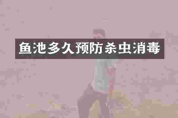 鱼池多久预防杀虫消毒