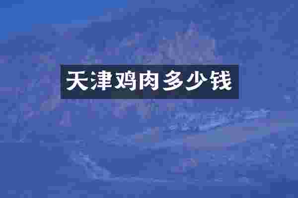 天津鸡肉多少钱