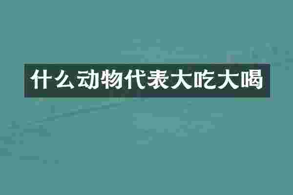 什么动物代表大吃大喝