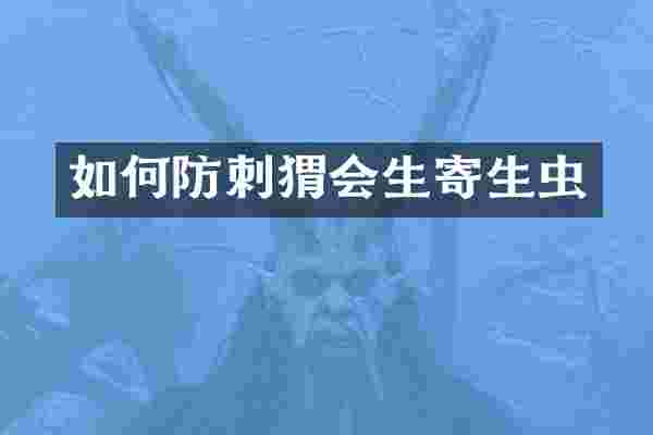 如何防刺猬会生寄生虫