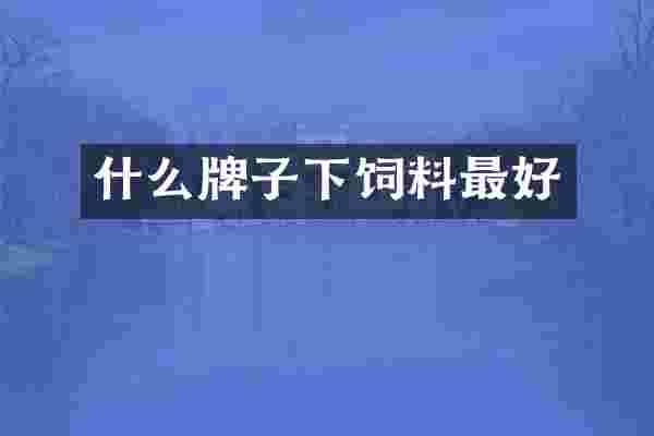 什么牌子下饲料最好