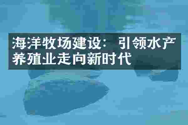 海洋牧场建设：引领水产养殖业走向新时代