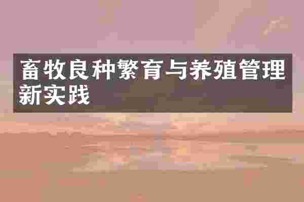 畜牧良种繁育与养殖管理新实践