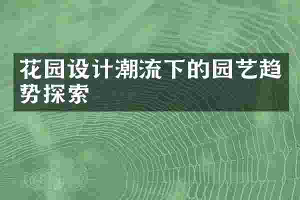 花园设计潮流下的园艺趋势探索