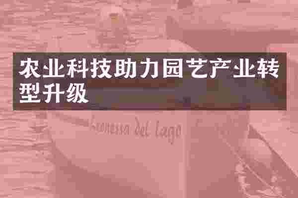 农业科技助力园艺产业转型升级