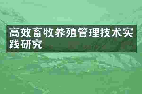 高效畜牧养殖管理技术实践研究