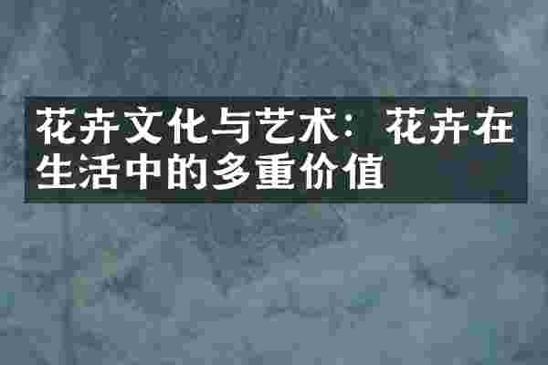 花卉文化与艺术：花卉在生活中的多重价值