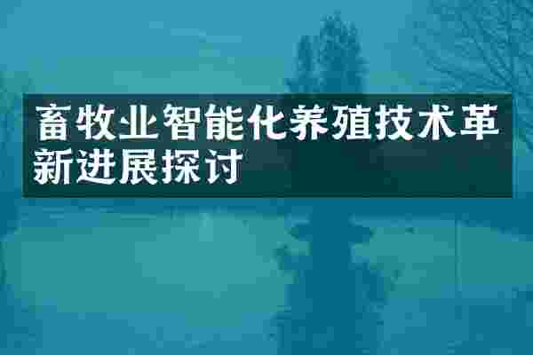 畜牧业智能化养殖技术革新进展探讨