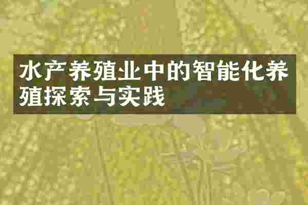 水产养殖业中的智能化养殖探索与实践