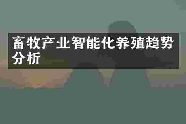畜牧产业智能化养殖趋势分析