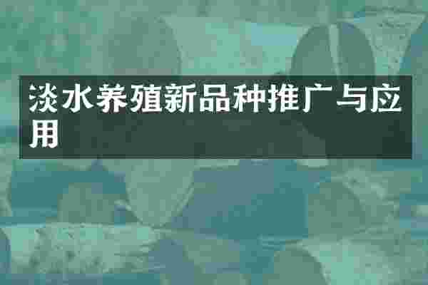 淡水养殖新品种推广与应用