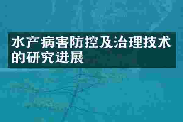 水产病害防控及治理技术的研究进展