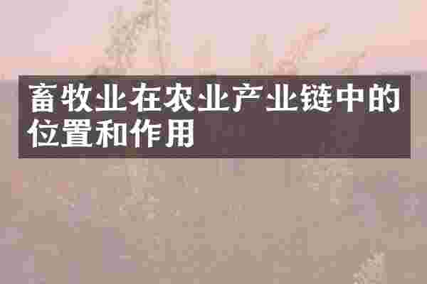 畜牧业在农业产业链中的位置和作用