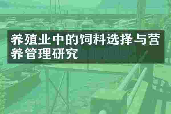养殖业中的饲料选择与营养管理研究