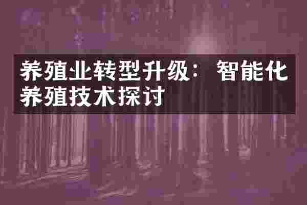 养殖业转型升级：智能化养殖技术探讨