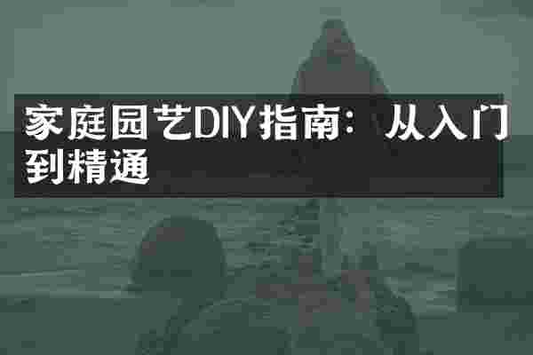 家庭园艺DIY指南：从入门到精通