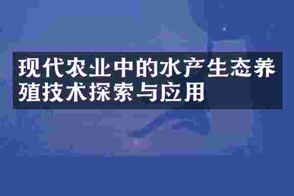 现代农业中的水产生态养殖技术探索与应用