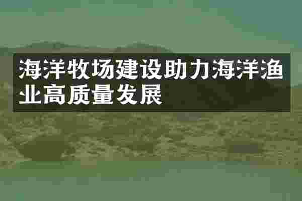 海洋牧场建设助力海洋渔业高质量发展