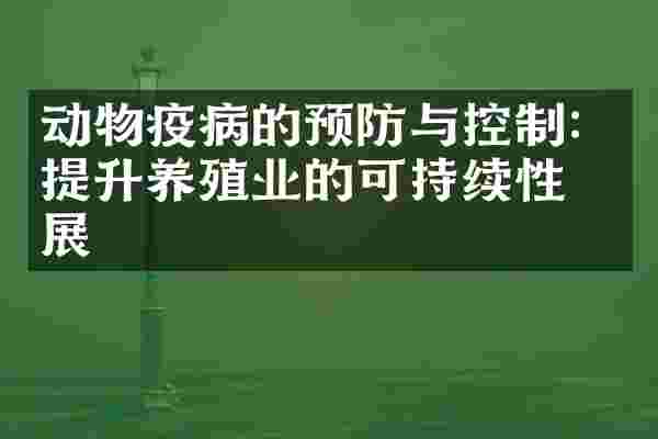 动物疫病的预防与控制：提升养殖业的可持续性发展