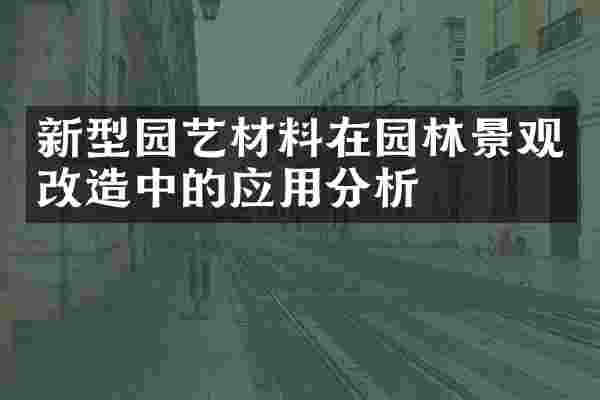 新型园艺材料在园林景观改造中的应用分析