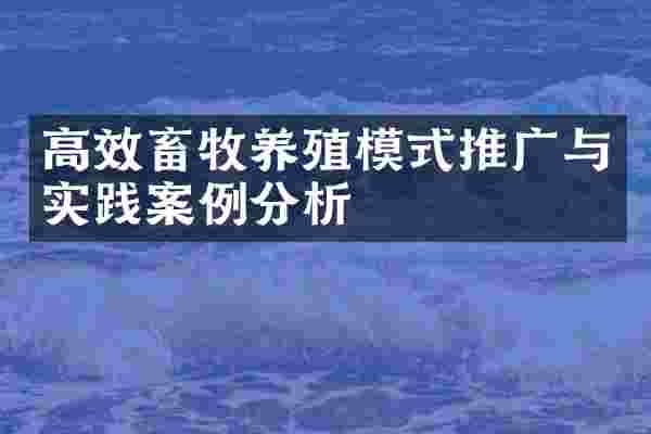 高效畜牧养殖模式推广与实践案例分析
