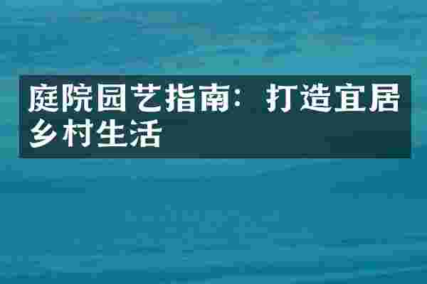 庭院园艺指南：打造宜居乡村生活