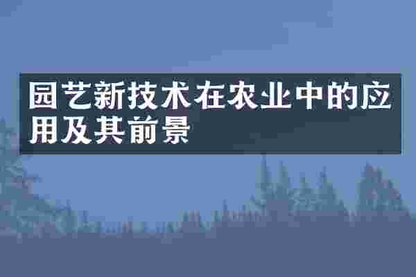 园艺新技术在农业中的应用及其前景