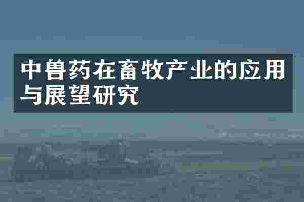 中兽药在畜牧产业的应用与展望研究
