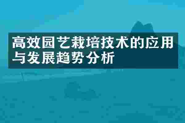 高效园艺栽培技术的应用与发展趋势分析