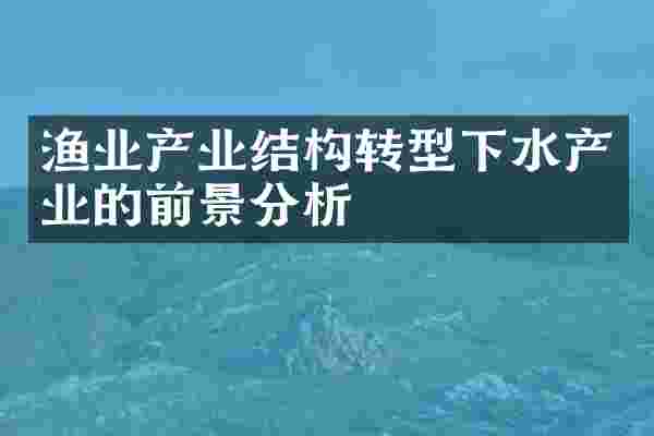 渔业产业结构转型下水产业的前景分析