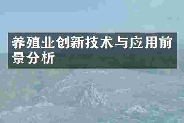 养殖业创新技术与应用前景分析
