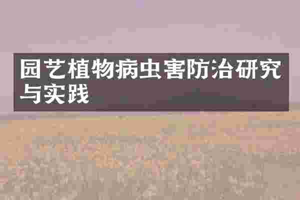园艺植物病虫害防治研究与实践