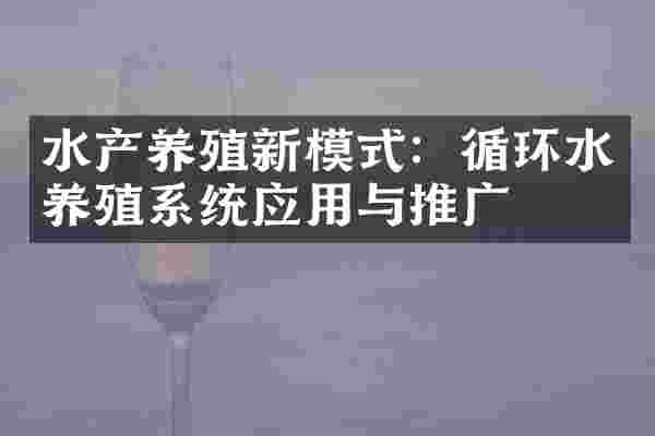 水产养殖新模式：循环水养殖系统应用与推广