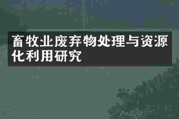 畜牧业废弃物处理与资源化利用研究