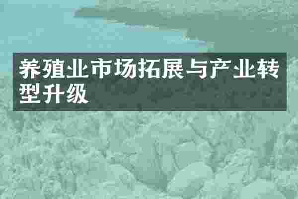 养殖业市场拓展与产业转型升级